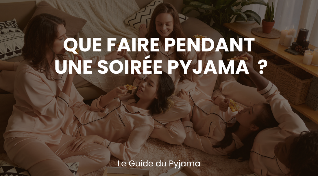 Que faire pendant une soirée pyjama ? - Le Guide du Pyjama